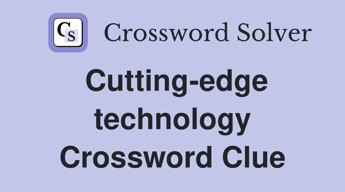Cuttingedge technology Crossword Clue Answers Crossword Solver